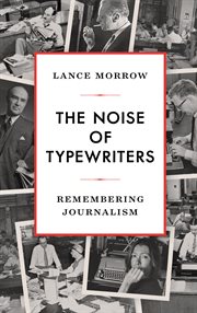 The noise of typewriters : remembering journalism cover image cdn
