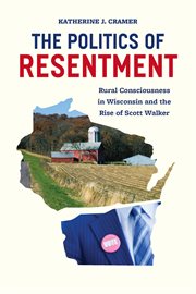 The politics of resentment : rural consciousness in Wisconsin and the rise of Scott Walker cover image cdn