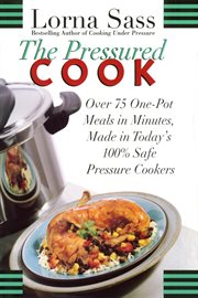 The pressured cook : over 75 one-pot meals in minutes made in today's 100% safe pressure cookers cover image cdn