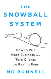 The snowball system : how to win more business and turn clients into raving fans cover image cdn