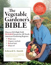 The vegetable gardener's bible : discover Ed's high-yield W-O-R-D system for all North American gardening regions cover image cdn