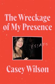The wreckage of my presence : essays cover image cdn