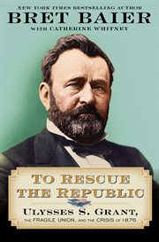To rescue the republic : Ulysses S. Grant, the fragile Union, and the crisis of 1876 cover image cdn