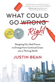 What Could Go Right : Designing Our Ideal Future to Emerge from Continual Crises to a Thriving World cover image cdn