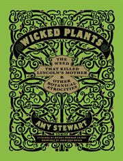 Wicked plants : the weed that killed Lincoln's mother & other botanical atrocities cover image cdn