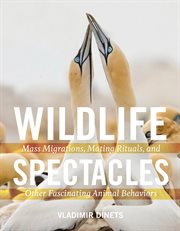 Wildlife spectacles : mass migrations, mating rituals, and other fascinating animal behaviors cover image cdn