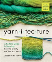 Yarnitecture : a knitter's guide to spinning : building exactly the yarn you want cover image cdn