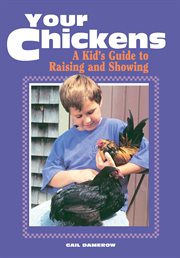 Your chickens : a kid's guide to raising and showing cover image cdn