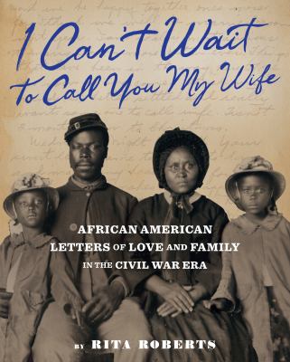 I can't wait to call you my wife : African American letters of love, marriage, and family in the Civil War era  cover image cdn