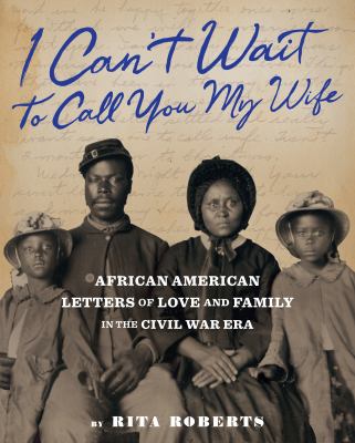 I can't wait to call you my wife : African American letters of love, marriage, and family in the Civil War era cover image
