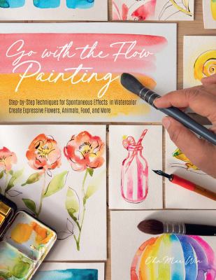 Go with the flow painting : step-by-step techniques for spontaneous effects in watercolor cover image