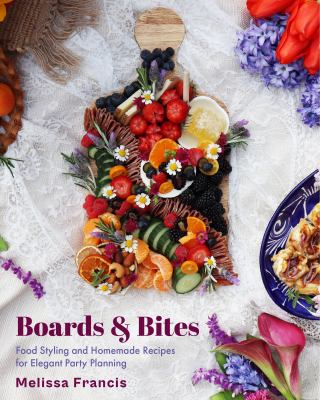 Boards & bites : food styling and homemade recipes for elegant party planning cover image