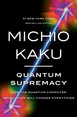 Quantum supremacy : how the quantum computer revolution will change everything cover image