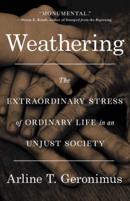 Weathering : the extraordinary stress of ordinary life in an unjust society cover image