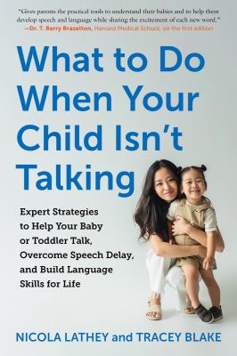 What to do when your child isn't talking : expert strategies to help your baby or toddler talk, overcome speech delay, and build language skills for life cover image