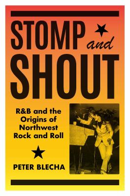 Stomp and shout : R&B and the origins of Northwest rock and roll cover image