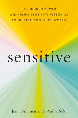 Sensitive : the hidden power of the highly sensitive person in a loud, fast, too-much world cover image