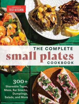 The complete small plates cookbook : 300+ shareable tapas, meze, bar snacks, dumplings, salads, and more cover image