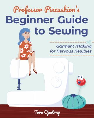 Professor Pincushion's beginner guide to sewing : garment making for nervous newbies  cover image cdn