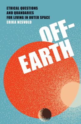 Off-Earth : ethical questions and quandaries for living in outer space  cover image cdn