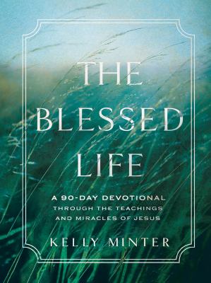 The blessed life : a 90-day devotional through the teachings and miracles of Jesus  cover image cdn