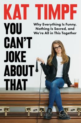 You can't joke about that : why everything is funny, nothing is sacred, and we're all in this together  cover image cdn