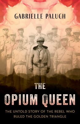 The opium queen : the untold story of the rebel who ruled the Golden Triangle cover image