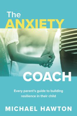 The anxiety coach : every parent's guide to building resilience in their child cover image