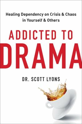 Addicted to drama : healing dependency on crisis and chaos in yourself and others cover image