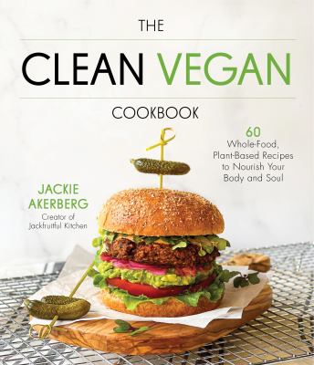 The clean vegan cookbook : 60 whole-food, plant-based recipes to nourish your body and soul cover image
