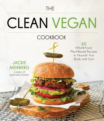 The clean vegan cookbook : 60 whole-food, plant-based recipes to nourish your body and soul  cover image cdn