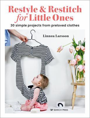 Restyle & restitch for little ones : 30 simple projects from preloved clothes cover image