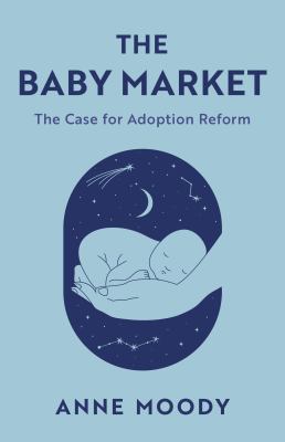 The baby market : the case for adoption reform cover image