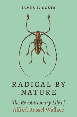 Radical by nature : the revolutionary life of Alfred Russel Wallace cover image