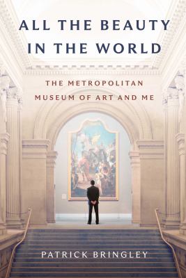 All the beauty in the world the Metropolitan Museum of Art and me cover image
