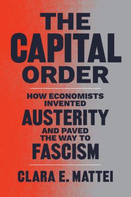 The capital order : how economists invented austerity and paved the way to fascism cover image
