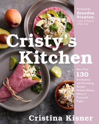 Cristy's kitchen : more than 130 scrumptious and nourishing recipes without gluten, dairy, or processed sugars cover image