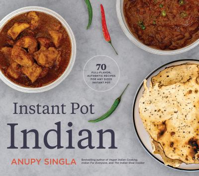 Instant Pot Indian : 70 easy, full-flavor, authentic recipes for any sized Instant Pot cover image