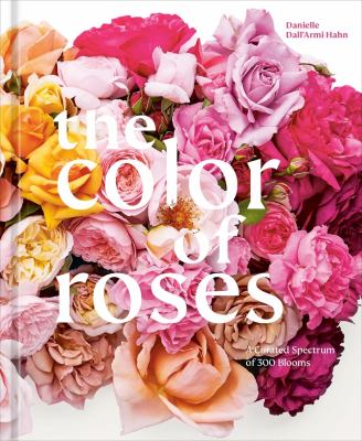 The color of roses : a curated spectrum of 300 blooms cover image