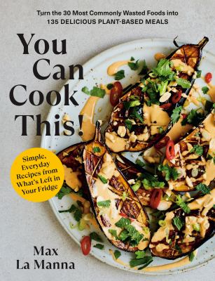 You can cook this! : turn the 30 most commonly wasted foods into 135 delicious plant-based meals cover image