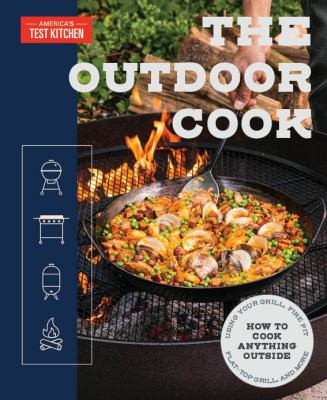 The outdoor cook : how to cook anything outside using your grill, fire pit, flat-top grill, and more cover image