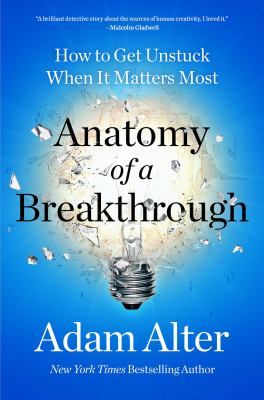 Anatomy of a breakthrough : how to get unstuck when it matters most cover image