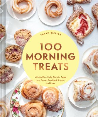 100 morning treats : with muffins, rolls, biscuits, sweet and savory breakfast breads, and more cover image