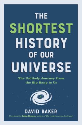 The shortest history of our universe : the unlikely journey from the big bang to us cover image