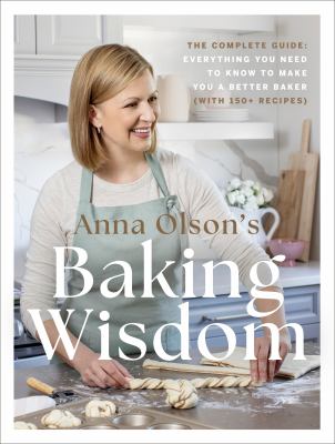 Anna Olson's baking wisdom : the complete guide : everything you need to know to make you a better baker (with 150+ recipes) cover image