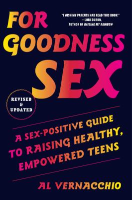 For goodness sex : a sex-positive guide to raising healthy, empowered teens cover image