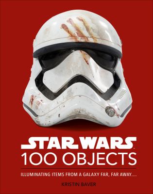Star Wars 100 objects : illuminating items from a galaxy far, far away cover image