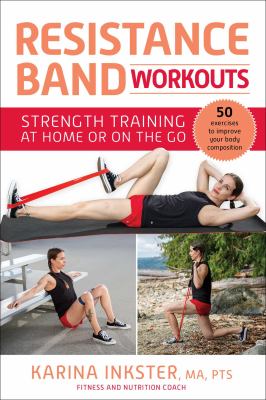 Resistance band workouts : 50 exercises for strength training at home or on the go cover image