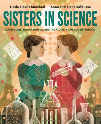 Sisters in science : Marie Curie, Bronia Dluska, and the atomic power of sisterhood cover image