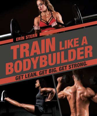 Train like a bodybuilder : Get lean. Get big. Get strong cover image